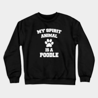 My Spirit Animal Is A Poodle Crewneck Sweatshirt